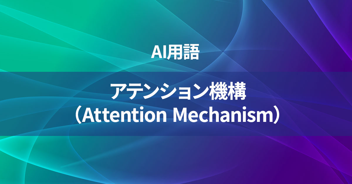 アテンション機構（Attention Mechanism）とは何か？【AI用語の核心を徹底理解】
