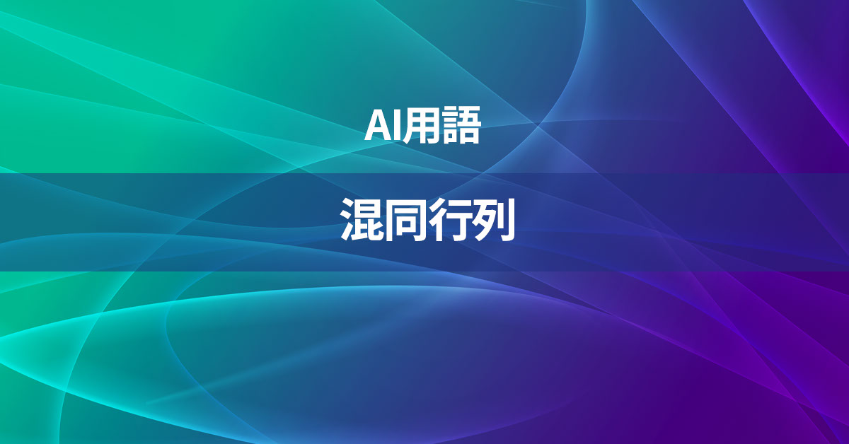 混同行列とは何か？【AI用語の核心を徹底理解】