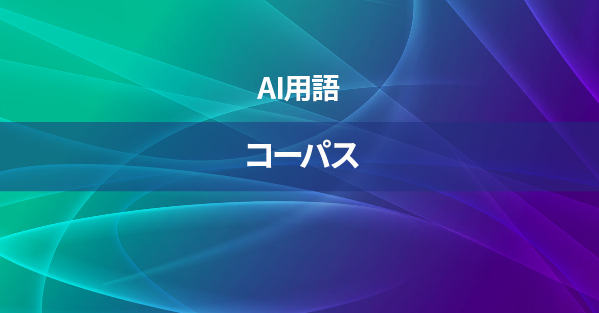 コーパスとは何か？【AI用語の核心を徹底理解】