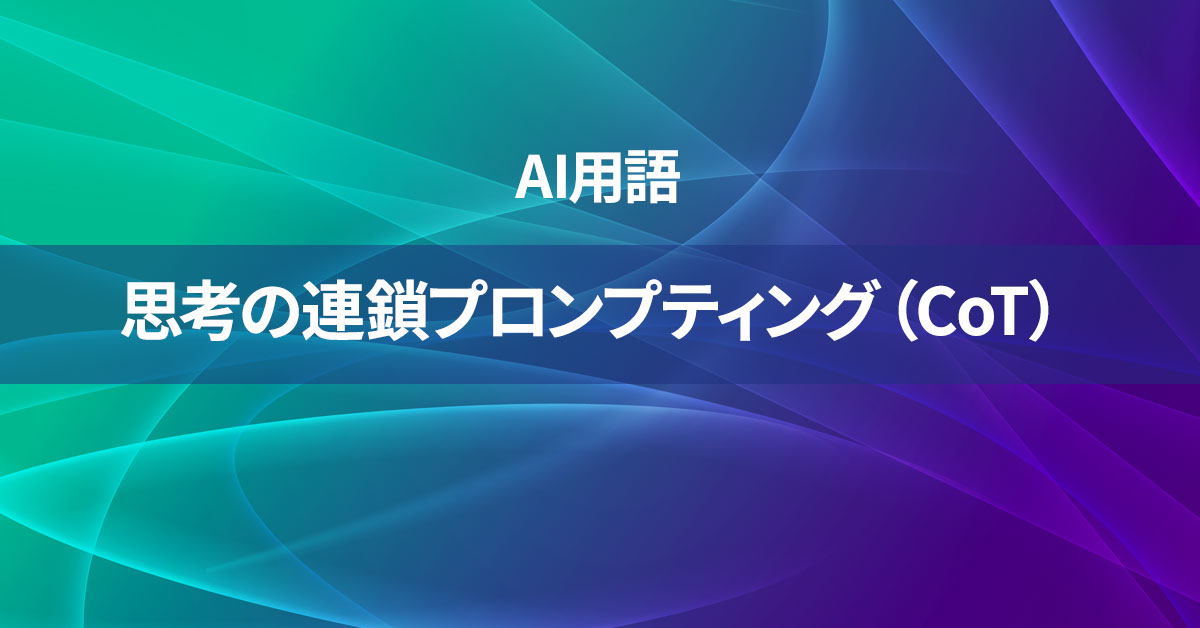思考の連鎖プロンプティング（CoT）とは何か？【AI用語の核心を徹底理解】