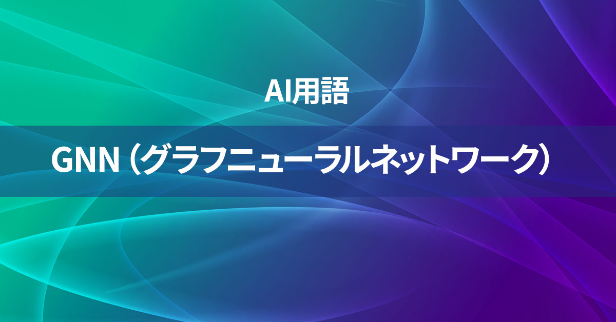 GNN（グラフニューラルネットワーク）とは何か？【AI用語の核心を徹底理解】