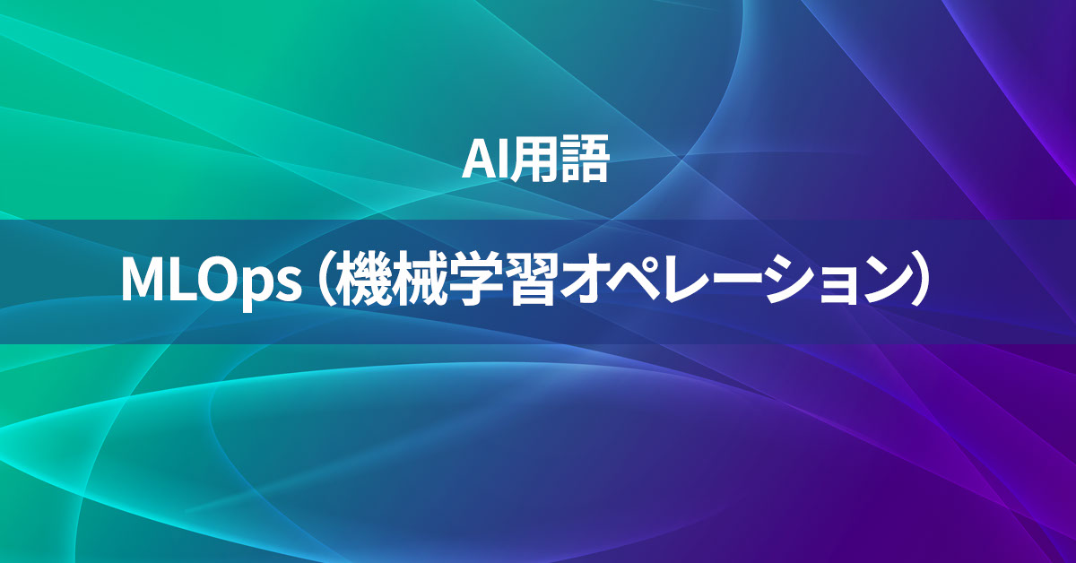 MLOps（機械学習オペレーション）とは何か？【AI用語の核心を徹底理解】