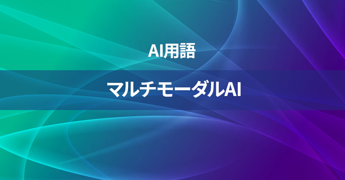 マルチモーダルAIとは何か？【AI用語の核心を徹底理解】