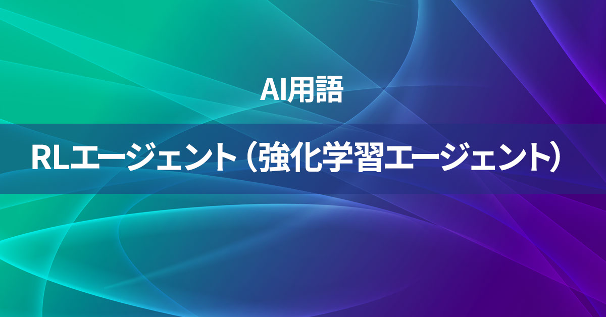 RLエージェント（強化学習エージェント）とは何か？【AI用語の核心を徹底理解】