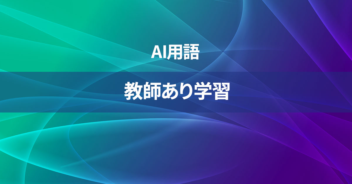 教師あり学習とは何か？【AI用語の核心を徹底理解】