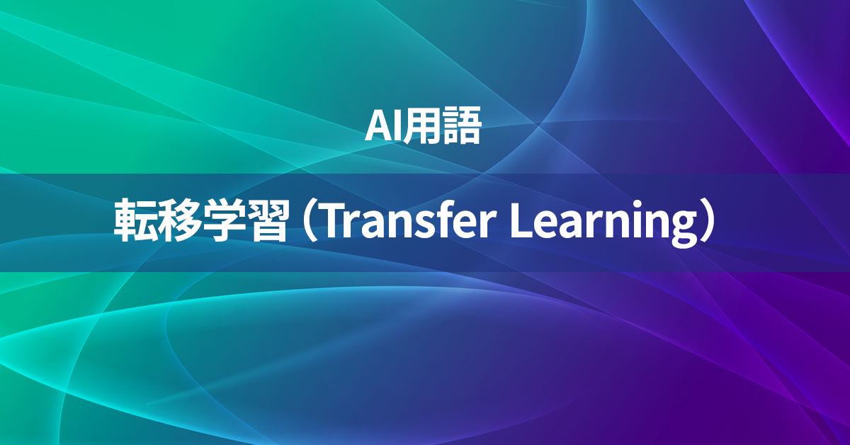 転移学習（Transfer Learning）とは何か？【AI用語の核心を徹底理解】