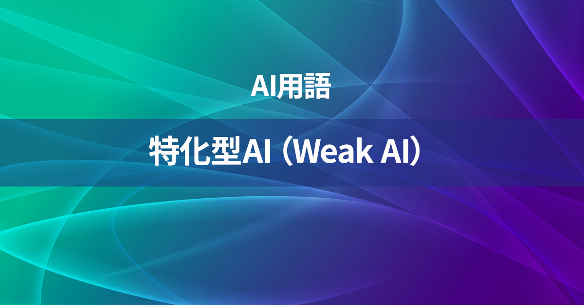 特化型AI（Weak AI）とは何か？【AI用語の核心を徹底理解】