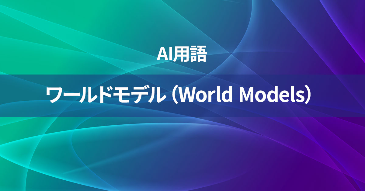 ワールドモデル（World Models）とは何か？【AI用語の核心を徹底理解】